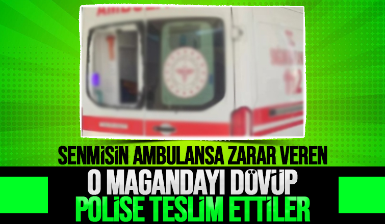 Sağlıkçılara saldırıp ambulansa zarar verdi
