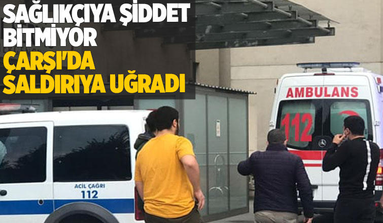 Sağlıkçıya saldırdılar