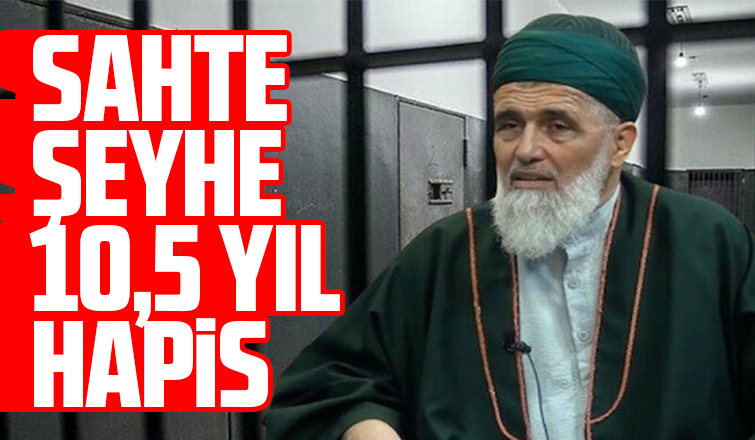 Sahte şeyhe 10,5 yıl hapis