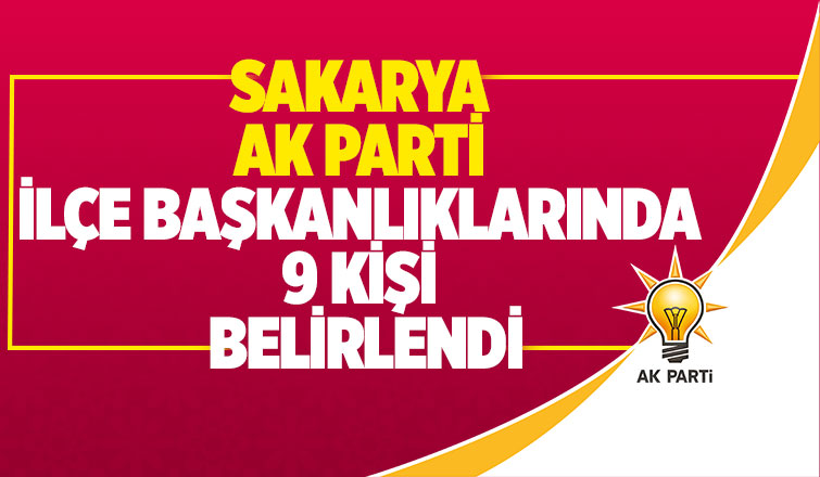 Sakarya AK Parti İlçe başkanları belli oldu