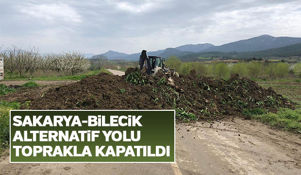 Sakarya Bilecik alternatif yolu toprakla kapatıldı