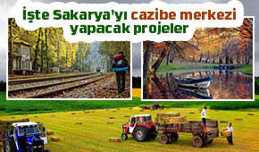 Sakarya bu projelerle cazibe merkezi olacak