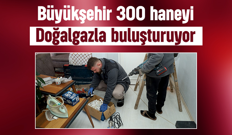 Sakarya'da 300 ev büyükşehirle doğalgaza kavuşuyor