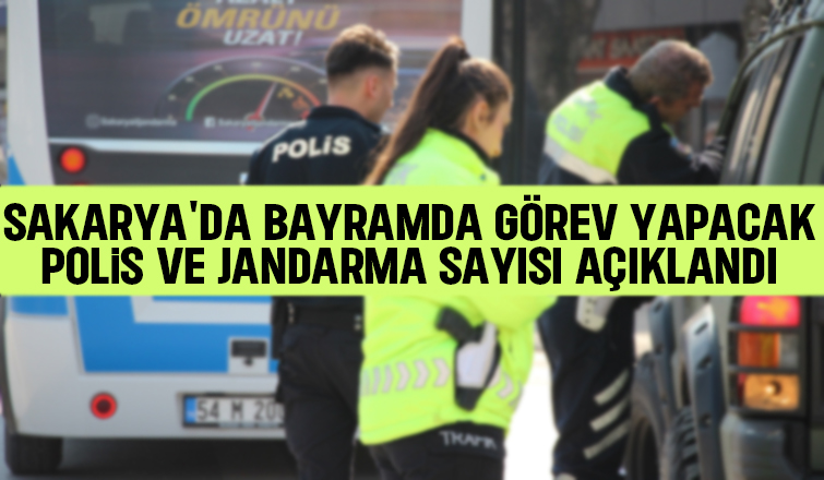 Sakarya'da bayramda görev yapacak polis ve jandarma sayısı belli oldu