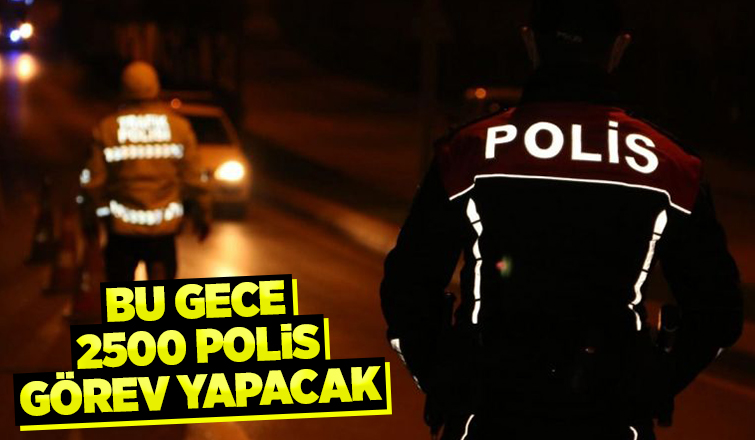 Sakarya'da bu gece 2500 polis sahada olacak