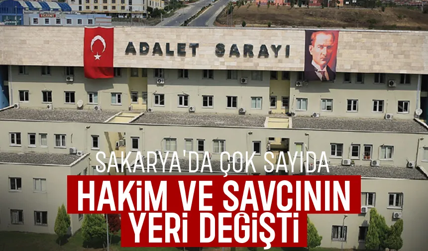 Sakarya'da çok sayıda hakim ve savcının görev yeri değişti