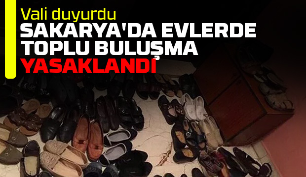 Sakarya'da evlerde toplu buluşma yasaklandı