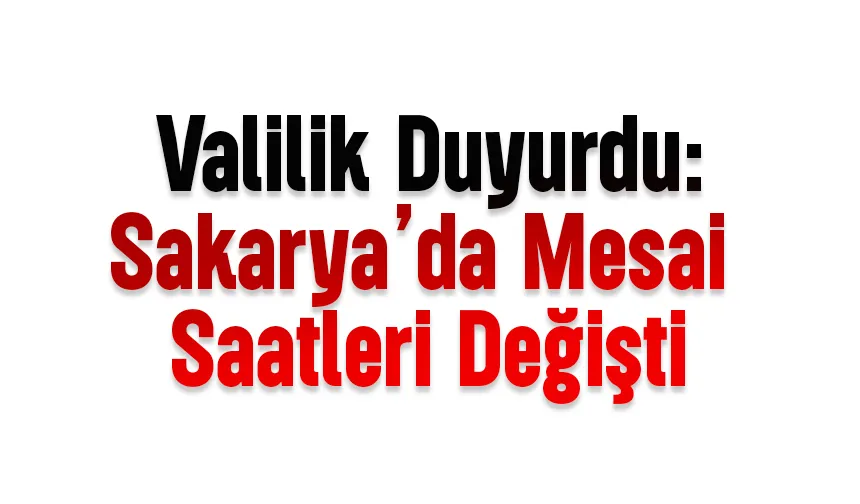 Sakarya'da mesai saatlerine Ramazan düzenlemesi; İşte yeni mesai saatleri