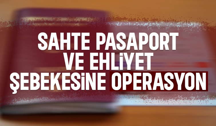 Sakarya'da sahte ehliyet ve pasaport operasyonu