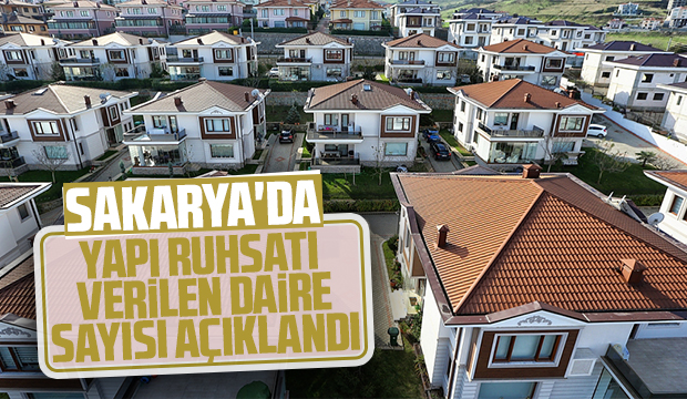 Sakarya'da yapı ruhsatı verilen daire sayısı açıklandı