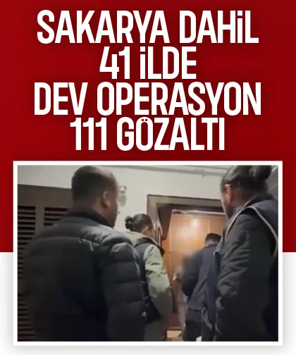 Sakarya dahil 41 şehirde operasyon