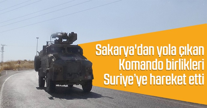 Sakarya dan yola çıkan Komando birlikleri Suriye de