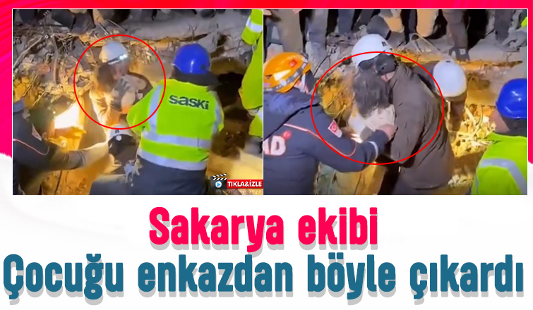 Sakarya ekibi çocuğu enkazdan sağ çıkardı