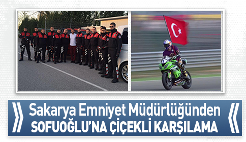 Sakarya Emniyet Müdürlüğünden Sofuoğlu'na Çiçekli Karşılama