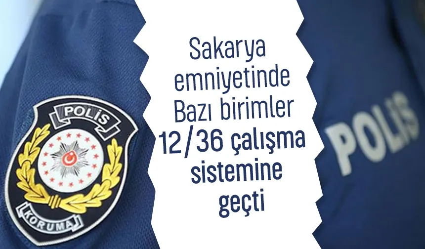 Sakarya emniyetinde devriye ekipleri 12/36 çalışma sistemine geçti