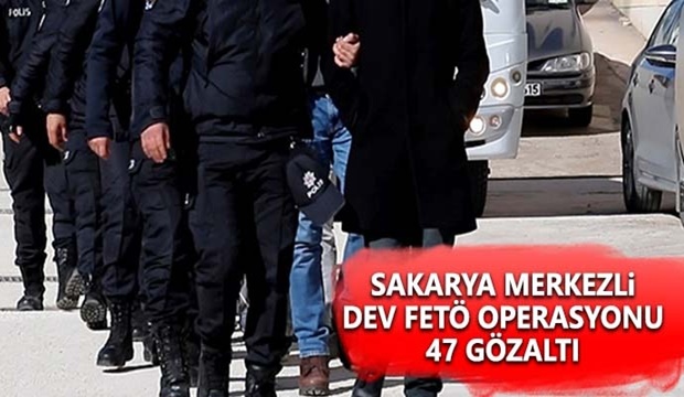Sakarya merkezli dev FETÖ operasyonu