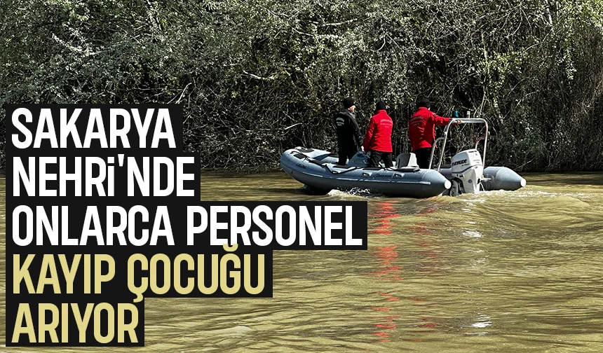 Sakarya Nehri'ne düşen çocuğu arama çalışmalarında son durum