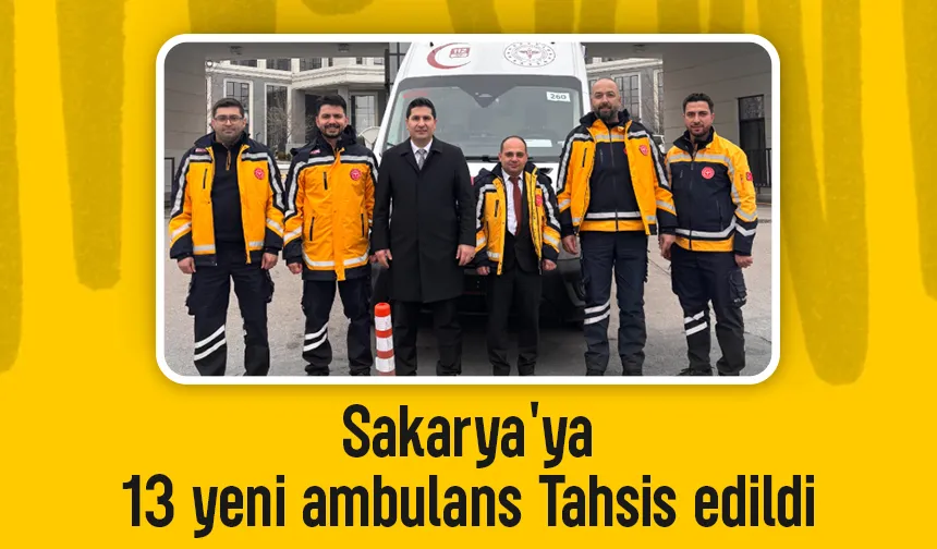 Sakarya'nın ambulans filosu 13 yeni ambulansla güçlendi
