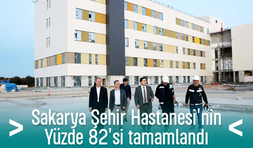 Sakarya Şehir Hastanesi inşaatının yüzde 82'si tamam