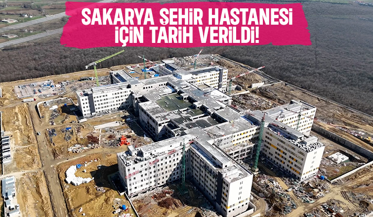 Sakarya Şehir Hastanesi'nin hizmete gireceği tarih belli oldu