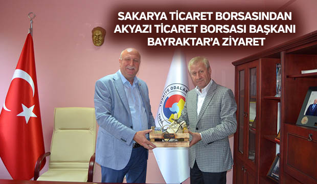 SAKARYA TİCARET BORSASINDAN AKYAZI TİCARET BORSASI BAŞKANI BAYRAKTARA ZİYARET