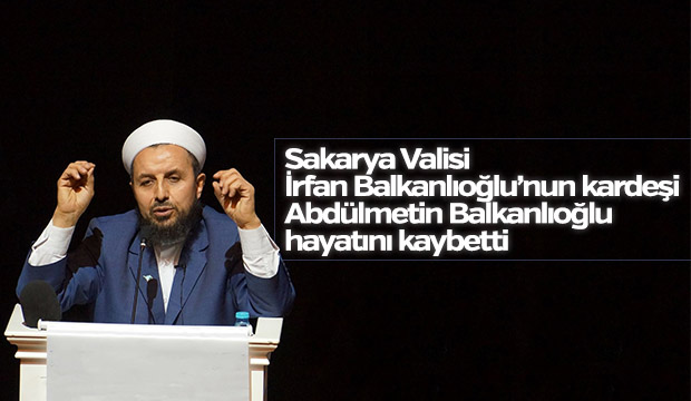 Sakarya Valisi İrfan Balkanlıoğlunun acı günü