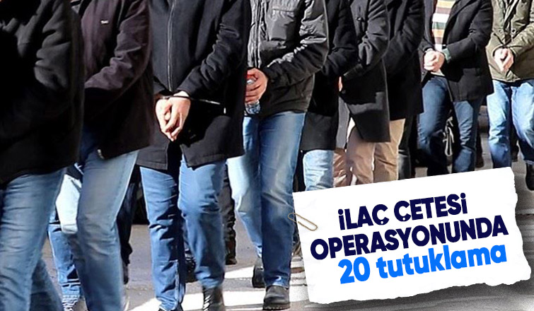 Sakarya'ya uzanan ilaç çetesi operasyonunda 20 kişi tutuklandı