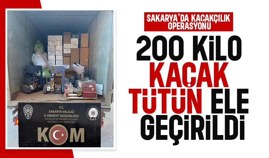 Sakarya’da kaçak tütün operasyonu: 200 kilo tütün ele geçirildi