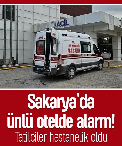 Sakarya'da ünlü otelde alarm! Tatilciler hastanelik oldu