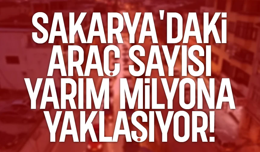 Sakarya'daki araç sayısı açıklandı