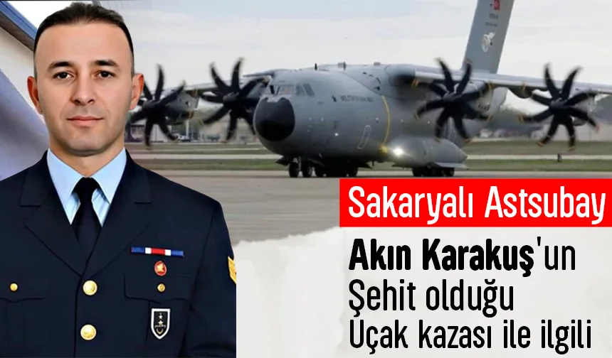Sakaryalı Astsubay Akın Karakuş'un şehit olduğu uçak kazası ile ilgili açıklama