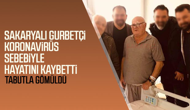 SAKARYALI GURBETÇi KORONAViRÜS SEBEBiYLE HAYATINI KAYBETTi