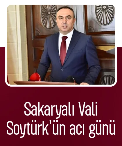 Sakaryalı Vali Soytürk'ün acı günü