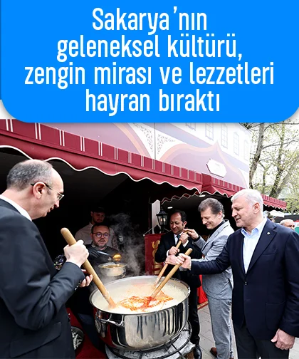 Sakarya’nın geleneksel kültürü, zengin mirası ve lezzetleri hayran bıraktı