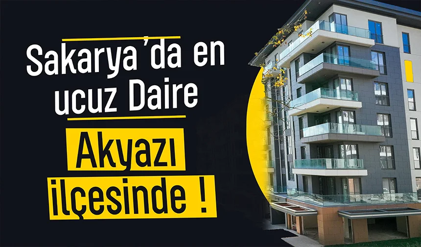 Sakarya’nın Konut Fırsatı Akyazı En ucuz daireler Akyazı ilçesinde