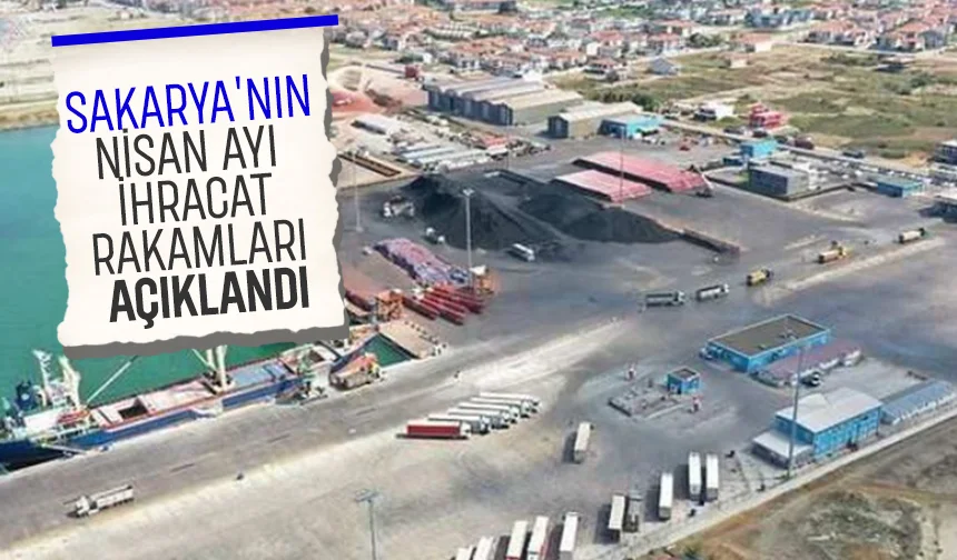 Sakarya'nın Nisan ayı ihracatı belli oldu