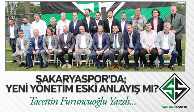 SAKARYASPOR DA YENİ YÖNETİM ESKİ ANLAYIŞ MI