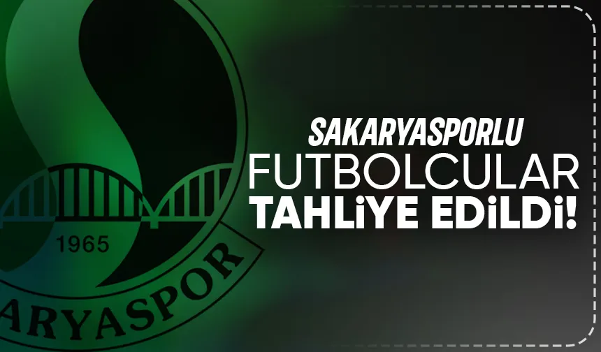 Sakaryasporlu iki futbolcu için tahliye kararı