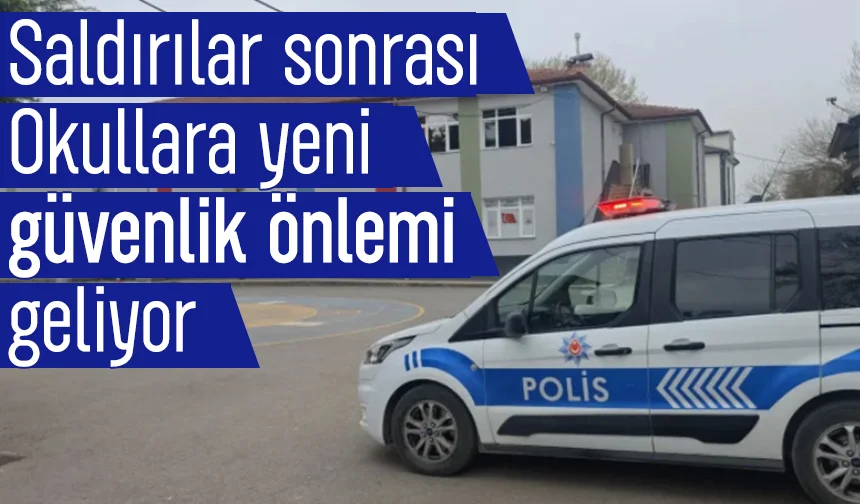 Saldırılar sonrası okullara yeni güvenlik önlemi geliyor; İşte detaylar
