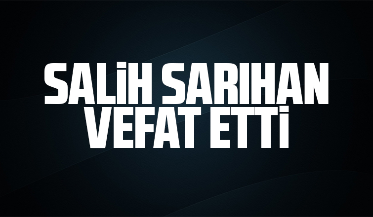 Salih Sarıhan vefat etti