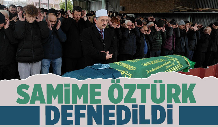 Samime Öztürk ebediyete uğurlandı