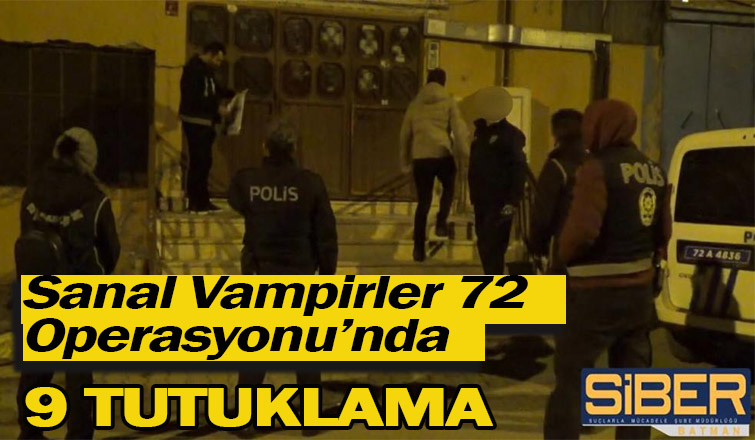 Sanal Vampirler Operasyonu’nda 9 tutuklama