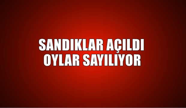 Sandıklar açıldı, oylar sayılıyor