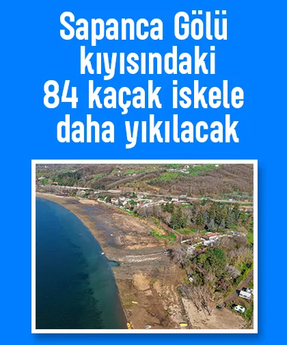 Sapanca Gölü kıyısındaki 84 kaçak iskele için yıkım süreci başladı