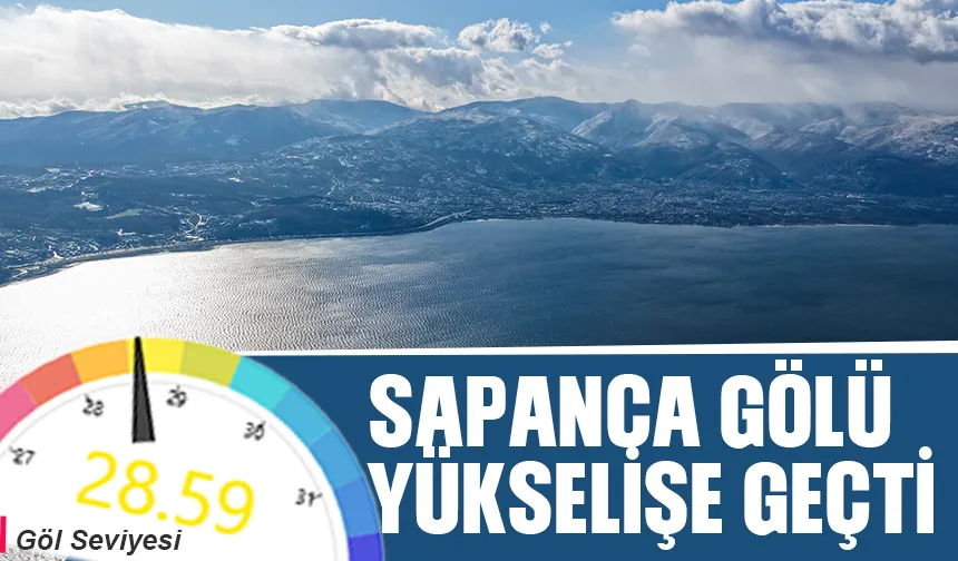 Sapanca Gölü yeniden yükselişe geçti; işte son durum