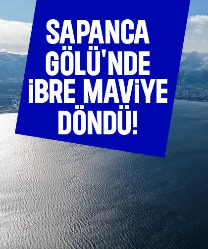 Sapanca Gölü'nde ibre maviye döndü!