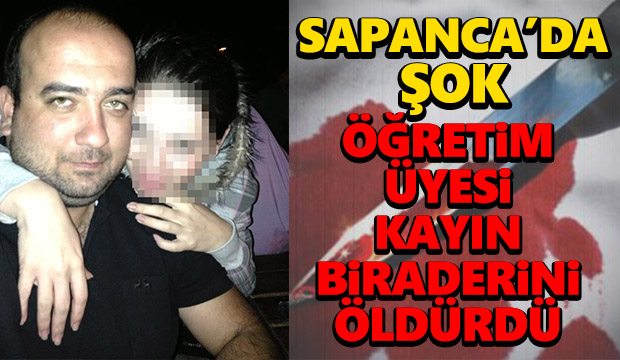 Sapancada Öğretim üyesi Kayınbiraderini bıçakladı