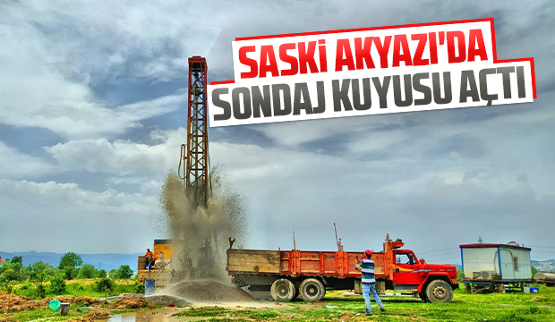 SASKİ Akyazı'da sondaj kuyusu açtı