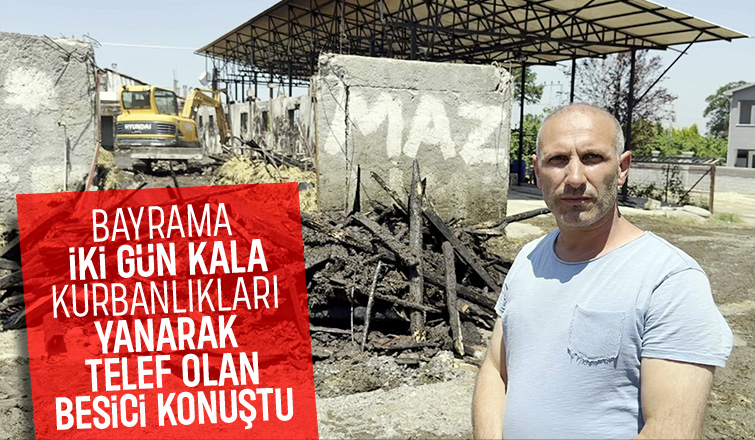 Satışını yaptığı kurbanlıkları yangında telef olan besici yaşadığı üzüntüyü anlattı