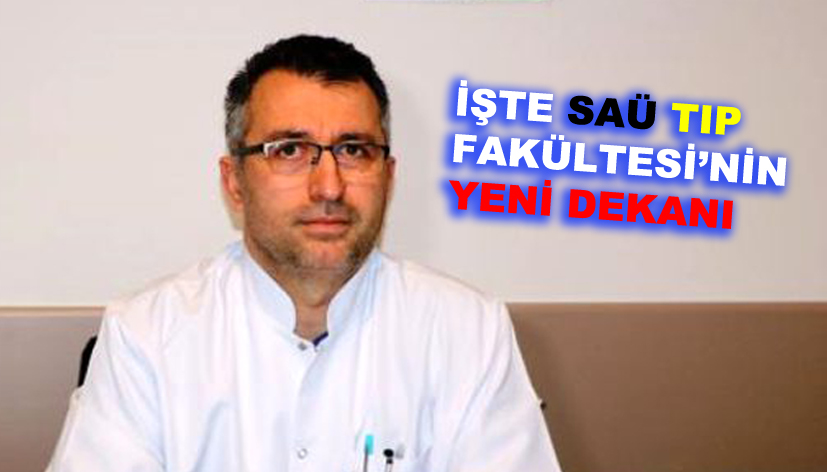 SAÜ Tıp Fakültesi'nin yeni dekanı belli oldu